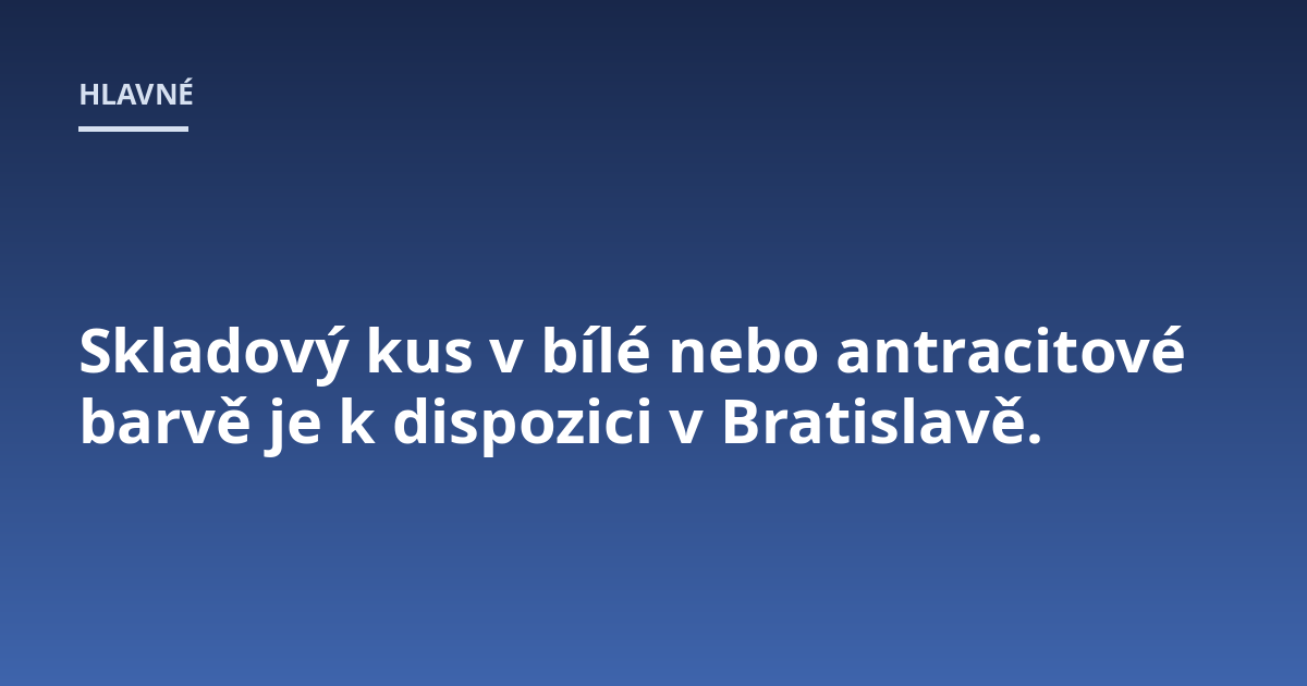 Skladový kus v bílé nebo antracitové barvě je k dispozici v Bratislavě.